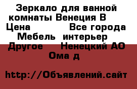 Зеркало для ванной комнаты Венеция В120 › Цена ­ 4 900 - Все города Мебель, интерьер » Другое   . Ненецкий АО,Ома д.